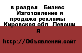  в раздел : Бизнес » Изготовление и продажа рекламы . Кировская обл.,Леваши д.